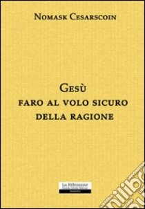 Gesù faro al volo sicuro della ragione libro di Cesarscoin Nomask