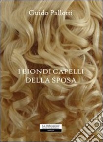 I biondi capelli della sposa libro di Pallotti Guido