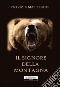 Il signore della montagna libro di Matteucci Patrizia