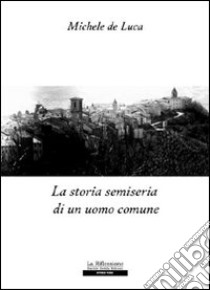 La storia semiseria di un uomo comune libro di De Luca Michele