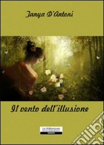 Il vento dell'illusione libro di D'Antoni Tanya