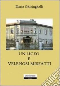 Un liceo e velenosi misfatti libro di Ghiringhelli Dario