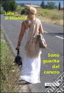 Sono guarita dal cancro libro di Di Eleonora Lidia