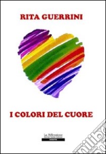 I colori del cuore libro di Guerrini Rita