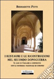 I restauri e le ricostruzioni nel secondo dopoguerra. Il caso di Cagliari a confronto con il panorama nazionale ed europeo libro di Petti Bernadette