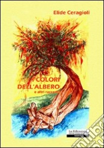 I colori dell'albero e altri racconti libro di Ceragioli Elide