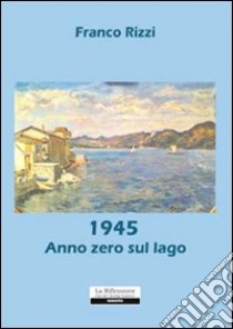 1945. Anno zero sul lago libro di Rizzi Franco