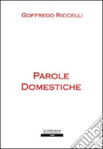 Parole domestiche libro di Riccelli Goffredo