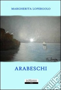 Arabeschi libro di Lopergolo Margherita