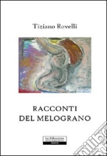 Racconti del melograno libro di Rovelli Tiziano