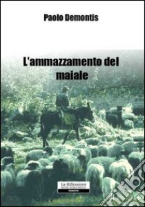 L'ammazzamento del maiale libro di Demontis Paolo