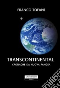 Transcontinental. Cronache da nuova pangea libro di Tofani Franco