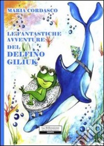 Le fantastiche avventure del delfino Giliuk libro di Cordasco Maria