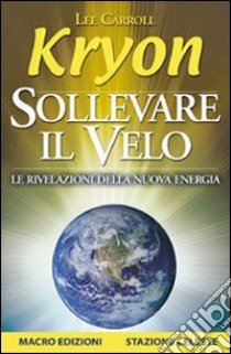 Sollevare il velo. Le rivelazioni della nuova energia libro di Kryon - Carroll Lee