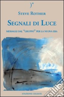 Segnali di luce. Messaggi dal «Gruppo» per la nuova era libro di Rother Steve; Abbondanza P. (cur.)