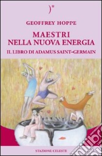 Maestri nella nuova energia. Il libro di Adamus Saint-Germain libro di Hoppe Geoffrey; Abbondanza P. (cur.)