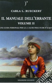 Il manuale dell'errante. Una guida personale per E.T. e altri pesci fuor d'acqua. Vol. 2 libro di Rueckert Carla L.; Abbondanza P. (cur.)