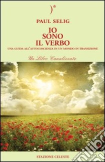 Io sono il verbo. Una guida all'autocoscienza in un mondo in transizione libro di Selig Paul; Abbondanza P. (cur.)