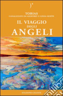 Il viaggio degli angeli libro di Hoppe Linda; Hoppe Geoffrey; Tobias; Abbondanza P. (cur.)