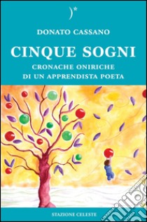 Cinque sogni. Cronache oniriche di un apprendista poeta libro di Cassano Donato