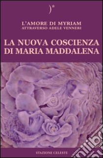 La nuova coscienza di Maria Maddalena libro di Venneri Adele; Abbondanza P. (cur.)