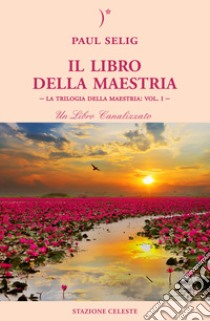 Il libro della maestria. La trilogia della maestria. Vol. 1 libro di Selig Paul