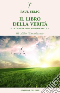 Il libro della verità. La trilogia della maestria. Vol. 2 libro di Selig Paul; Abbondanza P. (cur.)