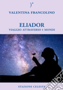 Eliador. Viaggio attraverso i mondi libro di Francolino Valentina