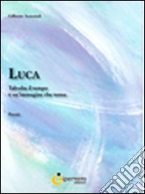 Luca. Talvolta il tempo è un'immagine che torna libro di Antonioli Gilberto