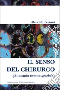 IL senso del chirurgo (anatomia umana speciale) libro di Pozzani Maurizio