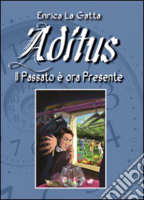 Aditus. Il passato è ora presente libro di La Gatta Enrica