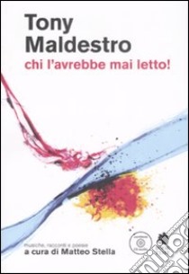 Tony Maldestro. Chi l'avrebbe mai letto! Musiche, racconti e poesie. Con CD Audio libro