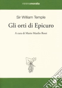 Gli orti di Epicuro. Testo inglese a fronte libro di Temple William; Rossi M. M. (cur.)