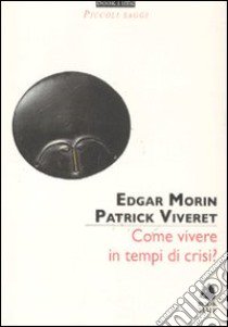 Come vivere in tempi di crisi? libro di Edgar-Vivret Morin