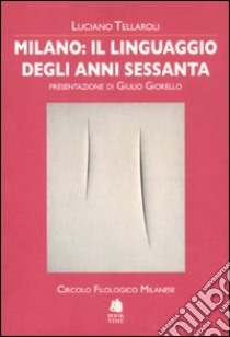 Milano: il linguaggio degli anni Sessanta libro di Tellaroli Luciano