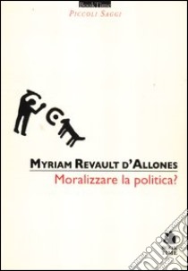 Moralizzare la politica? libro di Revault D'Allonnes Myriam