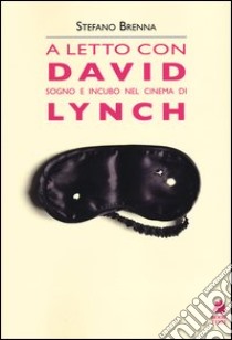 A letto con David. Sogno e incubo nel cinema di Lynch libro di Brenna Stefano