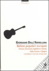 Ballate europee. Francia, Germania, Inghilterra, Irlanda, Italia, Scozia e Spagna. Con 4 CD Audio libro di Dall'Armellina Giordano