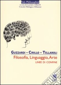 Filosofia, linguaggio, arte. Linee di confine libro di Guzzardi Luca; Cirillo Roberto; Tellaroli Luciano