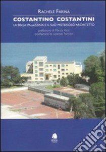 Costantino Costantini. La bella palazzina e il suo misterioso architetto libro di Farina Rachele