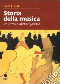 Storia della musica. Da Orfeo a Michael Jackson libro di Lunari Luigi