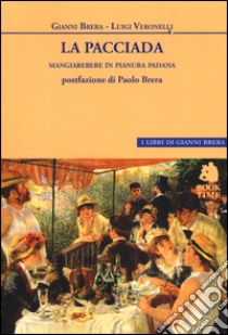 La pacciada. Mangiarebere in Pianura Padana libro di Brera Gianni; Veronelli Luigi