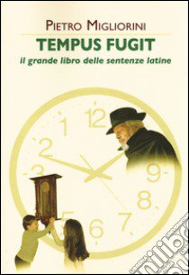 Tempus fugit. Il grande libro delle sentenze latine libro di Migliorini Pietro