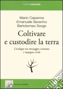 Coltivare e custodire la terra. L'ecologia tra messaggio cristiano e impegno civile libro di Capanna Mario; Severino Emanuele; Sorge Bartolomeo