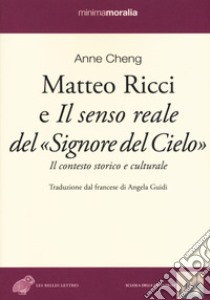 Matteo Ricci e il senso reale del «Signore del cielo». Il contesto storico e culturale libro di Cheng Anne