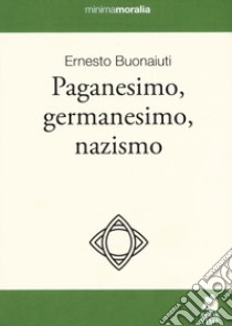 Paganesimo, germanesimo, nazismo libro di Buonaiuti Ernesto