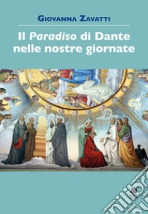 Il «Paradiso» di Dante nelle nostre giornate libro di Zavatti Giovanna