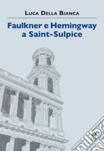 Faulkner e Hemingway a Saint-Sulpice libro di Della Bianca Luca