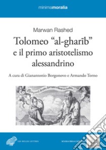 Tolomeo «al-gharib» e il primo aristotelismo alessandrino libro di Rashed Marwand; Borgonovo G. (cur.); Torno A. (cur.)