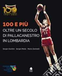 100 e più. Oltre un secolo di pallacanestro in Lombardia libro di Giuntini Sergio; Meda Sergio; Zaninelli Mario